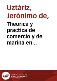 Theorica y practica de comercio y de marina en diferentes discursos ... / los ofrece Don Geronimo de Uztariz ... | Biblioteca Virtual Miguel de Cervantes