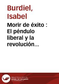 Morir de éxito : El péndulo liberal y la revolución española del siglo XIX / Isabel Burdiel | Biblioteca Virtual Miguel de Cervantes