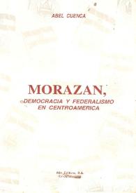 Morazán. Democracia y Federalismo en Centroamérica [Fragmento] / Abel Cuenca | Biblioteca Virtual Miguel de Cervantes