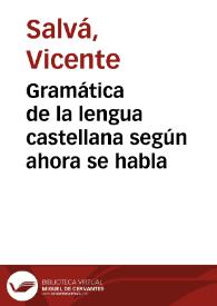 Gramática de la lengua castellana según ahora se habla | Biblioteca Virtual Miguel de Cervantes
