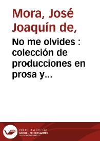 No me olvides : colección de producciones en prosa y verso / originales y traducidas por José Joaquín de Mora | Biblioteca Virtual Miguel de Cervantes