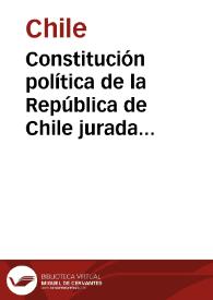 Constitución política de la República de Chile jurada y promulgada el 25 de mayo de 1833 con las reformas efectuadas hasta el 26 de junio de 1893  | Biblioteca Virtual Miguel de Cervantes