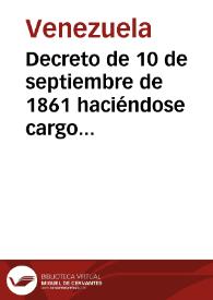 Decreto de 10 de septiembre de 1861 haciéndose cargo del Gobierno el General José Antonio Páez como Jefe Supremo y que anula la Constitución de 1858 | Biblioteca Virtual Miguel de Cervantes