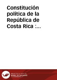 Constitución política de la República de Costa Rica : 7 de diciembre de 1871, reformada en 1882, 1886 y 1888 | Biblioteca Virtual Miguel de Cervantes