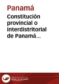 Constitución provincial o interdistritorial de Panamá de 1853 | Biblioteca Virtual Miguel de Cervantes