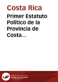 Primer Estatuto Político de la Provincia de Costa Rica. 17 de marzo de 1823 | Biblioteca Virtual Miguel de Cervantes