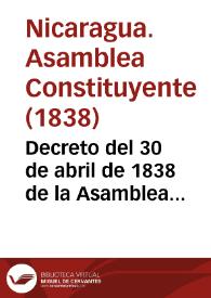 Decreto del 30 de abril de 1838 de la Asamblea Constituyente de Nicaragua sobre la reforma de la Asamblea Constituyente Federal de Centro América  | Biblioteca Virtual Miguel de Cervantes