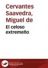 El celoso extremeño / por Miguel de Ceruantes Saauedra | Biblioteca Virtual Miguel de Cervantes