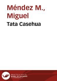 Tata Casehua / Miguel Méndez M. | Biblioteca Virtual Miguel de Cervantes