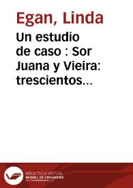Un estudio de caso : Sor Juana y Vieira: trescientos años después / Linda Egan | Biblioteca Virtual Miguel de Cervantes