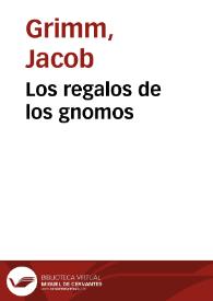 Los regalos de los gnomos / de los Hermanos Grimm; traducidos del alemán por José S. Viedma | Biblioteca Virtual Miguel de Cervantes