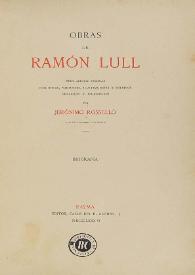 Obras de Ramón Llull / texto original publicado con notas, variantes, ilustraciones y estudios biográficos y bibliográficos por Jerónimo Rosselló | Biblioteca Virtual Miguel de Cervantes