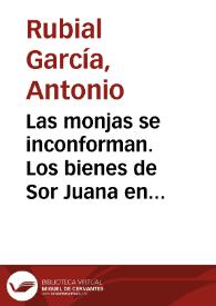 Las monjas se inconforman. Los bienes de Sor Juana en el espolio del arzobispo Francisco de Aguiar y Seijas / Antonio Rubial García | Biblioteca Virtual Miguel de Cervantes