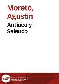 Antíoco y Seleuco o A buen padre, mejor hijo /  Agustín Moreto ; texto base de Héctor Urzáiz  | Biblioteca Virtual Miguel de Cervantes