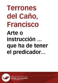 Arte o instrucción ... que ha de tener el predicador ... / compuesto por Francisco Terrones Aguilar del Caño; prólogo P. Félix G. Olmedo | Biblioteca Virtual Miguel de Cervantes