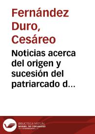 Noticias acerca del origen y sucesión del patriarcado de las indias occidentales / Cesáreo Fernández-Duro | Biblioteca Virtual Miguel de Cervantes