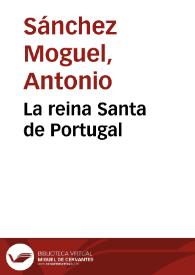 La reina Santa de Portugal / Antonio Sánchez Moguel | Biblioteca Virtual Miguel de Cervantes