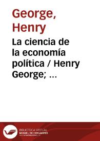 La ciencia de la economía política / Henry George;  traducción directa del inglés por Baldomero Argente | Biblioteca Virtual Miguel de Cervantes