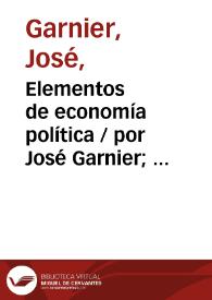 Elementos de economía política / por José Garnier;  traducidos por Eugenio de Ochoa | Biblioteca Virtual Miguel de Cervantes