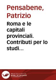Roma e le capitali provinciali. Contributi per lo studio dell'architettura e della decorazione architettonica in marmo della Hispania Romana / Patrizio Pensabene | Biblioteca Virtual Miguel de Cervantes