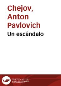 Un escándalo / A. Chejov;  la traducción del ruso ha sido hecha por N. Tasin | Biblioteca Virtual Miguel de Cervantes