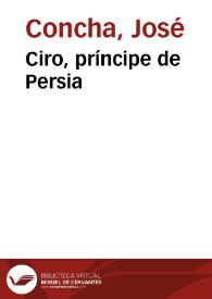 Ciro, príncipe de Persia / compuesta por Joseph de Concha... | Biblioteca Virtual Miguel de Cervantes