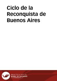 Ciclo de la Reconquista de Buenos Aires / edición digital de José Carlos Rovira; con la colaboración de Francisco J. Mora Contreras y Pedro Mendiola Oñate | Biblioteca Virtual Miguel de Cervantes
