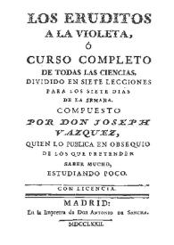 Los eruditos a la violeta [1772] / Compuesto por Joseph Vázquez ... | Biblioteca Virtual Miguel de Cervantes