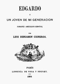 Edgardo o Un joven de mi generación : romance americano español / Luis Benjamín Cisneros | Biblioteca Virtual Miguel de Cervantes