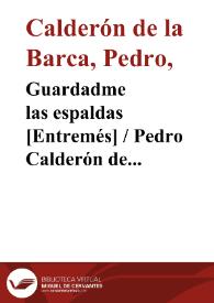 Guardadme las espaldas [Entremés] / Pedro Calderón de la Barca; edición, introducción y notas de Evangelina Rodríguez y Antonio Tordera | Biblioteca Virtual Miguel de Cervantes