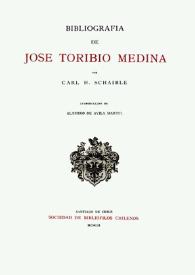 Bibliografía de José Toribio Medina / por Carl H. Schaible; introducción de Alamiro de Ávila Martel; presentación de Ricardo Donoso | Biblioteca Virtual Miguel de Cervantes