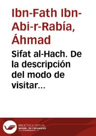 Sifat al-Hach. De la descripción del modo de visitar el templo de Meca / Ahmad Ibn-Fath Ibn-Abi-r-Rabía; edición y presentación de Míkel de Epalza; mapas de Salvador Palazón | Biblioteca Virtual Miguel de Cervantes