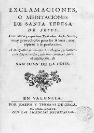 Exclamaciones o meditaciones de Santa Teresa de Jesús, con otros Tratados de la Santa, muy provechoso para las Almas que aspiran à la perfeccion. A los quales se añaden los Avisos y Sentencias espirituales, que mas conducen para el mismo fin, de San Juan de la Cruz / Santa Teresa de Jesús | Biblioteca Virtual Miguel de Cervantes