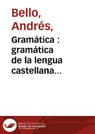 Gramática : gramática de la lengua castellana destinada al uso de los americanos / Andrés Bello; prólogo de Amado Alonso | Biblioteca Virtual Miguel de Cervantes