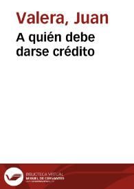 A quién debe darse crédito / Juan Valera | Biblioteca Virtual Miguel de Cervantes