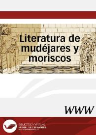Literatura de mudéjares y moriscos / dirección María Jesús Rubiera Mata; coordinación científica, Míkel de Epalza, Bernard Vincent, Luis Fernando Bernabé Pons; colaboración científica José Francisco Cutillas Ferrer ...  [et. al.] | Biblioteca Virtual Miguel de Cervantes
