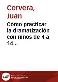 Cómo practicar la dramatización con niños de 4 a 14 años / Juan Cervera | Biblioteca Virtual Miguel de Cervantes