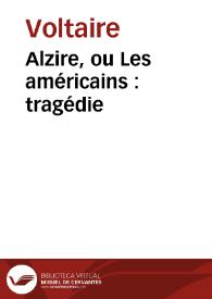 Alzire, ou Les américains : tragédie / Voltaire | Biblioteca Virtual Miguel de Cervantes