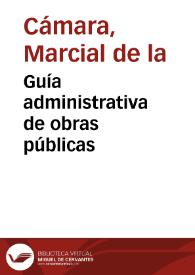 Guía administrativa de obras públicas / Marcial de la Cámara | Biblioteca Virtual Miguel de Cervantes