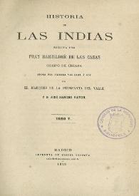 Historia de las Indias. Tomo 5 / escrita por Fray Bartolomé de Las Casas, ahora por primera vez dada a la luz por el Marqués de la Fuensanta del Valle y D. José Sancho Rayón | Biblioteca Virtual Miguel de Cervantes
