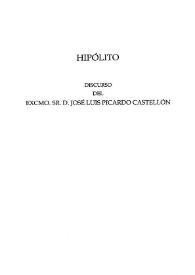 Hipólito / discurso del académico electo Excmo. Sr. D. José Luis Picardo Castellón leído en el acto de su Recepción Pública el día 22 de febrero de 1998 y contestación del Excmo. Sr. D. Luis García Ochoa | Biblioteca Virtual Miguel de Cervantes