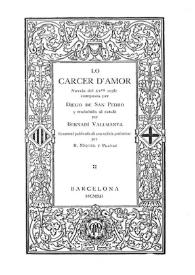 Lo Carcer d'amor / novela del XVen segle composta per Diego de San Pedro y traduhida al català per Bernadí Vallmanya; novament publicada ab una noticia preliminar per R. Miquel y Planas | Biblioteca Virtual Miguel de Cervantes