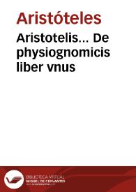 Aristotelis... De physiognomicis liber vnus / per Andream à Lacuna... nunc primum ab infelici superioris versionis (a verbo absit iactantia) editione in feliciorem latinitatem restitutus... | Biblioteca Virtual Miguel de Cervantes