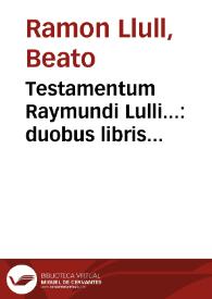 Testamentum Raymundi Lulli... : duobus libris vniuersam artem chymicam complectens ; item eiusdem Compendium animae transmutationis artis metallorum. | Biblioteca Virtual Miguel de Cervantes