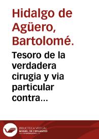 Tesoro de la verdadera cirugia y via particular contra la comun / compuesto por el doctor Bartolome Hidalgo de Aguero ... | Biblioteca Virtual Miguel de Cervantes