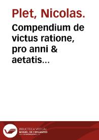 Compendium de victus ratione, pro anni & aetatis partibus instituenda ac de alimentorum facultatibus quorum vsus hodie est freque[n]tior / authore Nicolae Pletio... | Biblioteca Virtual Miguel de Cervantes