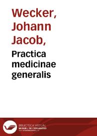 Practica medicinae generalis / a Io. Iacobo Vveckero... Septem libros explicata. | Biblioteca Virtual Miguel de Cervantes