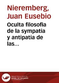 Oculta filosofia de la sympatia y antipatia de las cosas, artificio de la naturaleza y noticia natural del mundo y segunda parte de la Curiosa Filosofia ... / por el padre Iuan Eusebio Nieremberg ... | Biblioteca Virtual Miguel de Cervantes