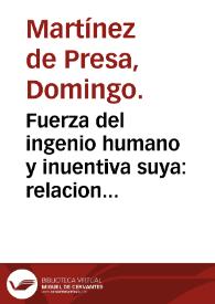 Fuerza del ingenio humano y inuentiva suya : relacion breue de instrumentos ingeniosos y de mouimientos particulares, en que se imitan los los naturales... / inuentor, y autor dellas, y de dicha relacion... Domingo Martinez de Presa... | Biblioteca Virtual Miguel de Cervantes