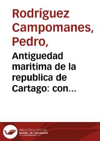 Antiguedad maritima de la republica de Cartago : con el periplo de su general Hannon / traducido del griego e ilustrado por D. Pedro Rodriguez Campomanes... | Biblioteca Virtual Miguel de Cervantes